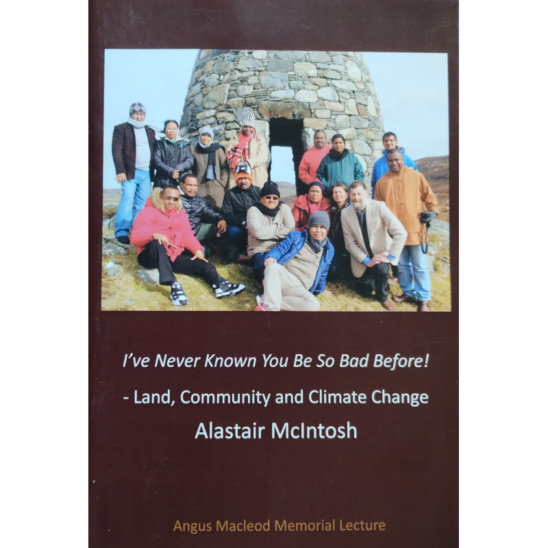 Alastair McIntosh. I've Never Known You To Be So Bad Before! -Land, Community and Climate Change.