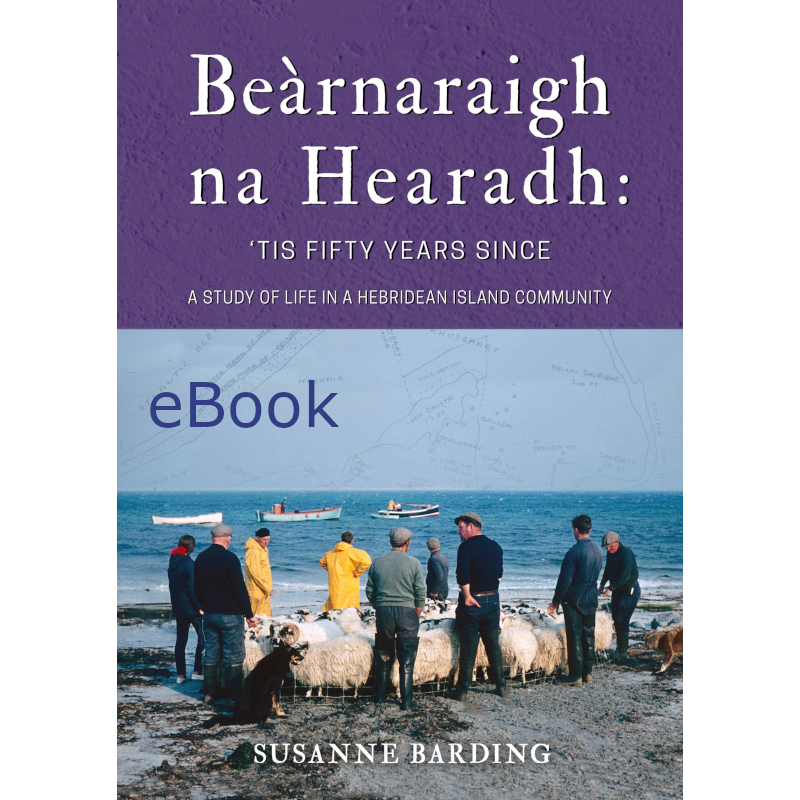 eBook: BEÀRNARAIGH NA HEARADH: ‘TIS FIFTY YEARS SINCE: A STUDY OF LIFE IN A HEBRIDEAN ISLAND COMMUNITY